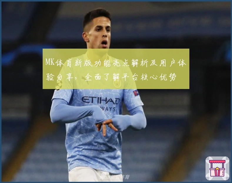MK体育新版功能亮点解析及用户体验分享，全面了解平台核心优势