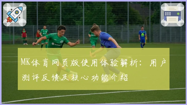 MK体育网页版使用体验解析：用户测评反馈及核心功能介绍
