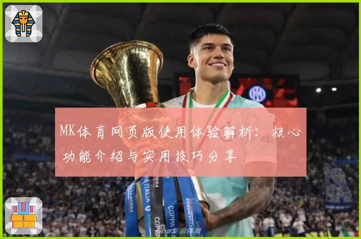 MK体育网页版使用体验解析：核心功能介绍与实用技巧分享