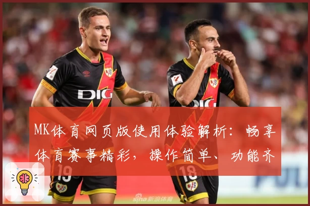 MK体育网页版使用体验解析：畅享体育赛事精彩，操作简单、功能齐全的使用指南